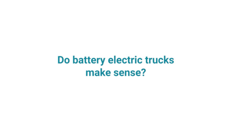 Do battery electric trucks make sense?